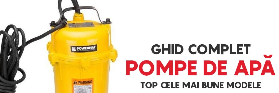 GHID COMPLET PENTRU ALEGEREA UNOR POMPE DE APĂ